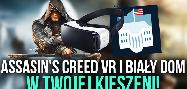 Assasin's Creed VR i Biały Dom w Twojej Kieszeni