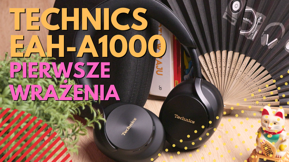 Nowe słuchawki Technics EAH-A1000. Pierwsze wrażenia?