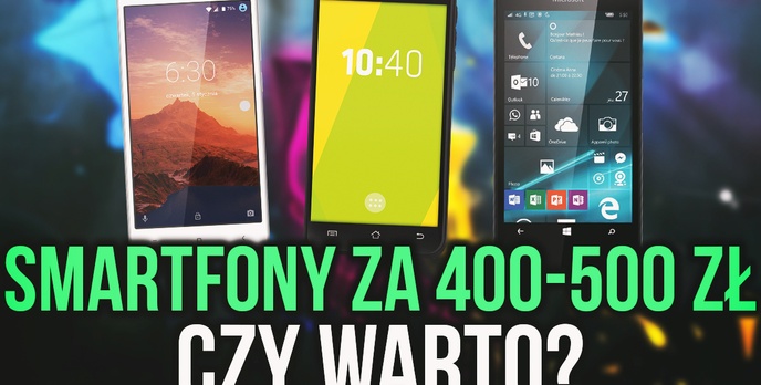 Smartfony za 400-500 zł - Czy Warto je Kupić? Kogo Powinny Zainteresować?