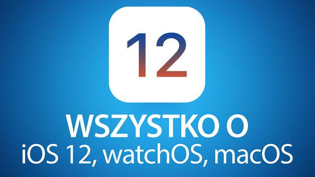Wiemy już wszystko o iOS 12 - Raport po konferencji WWDC 2018