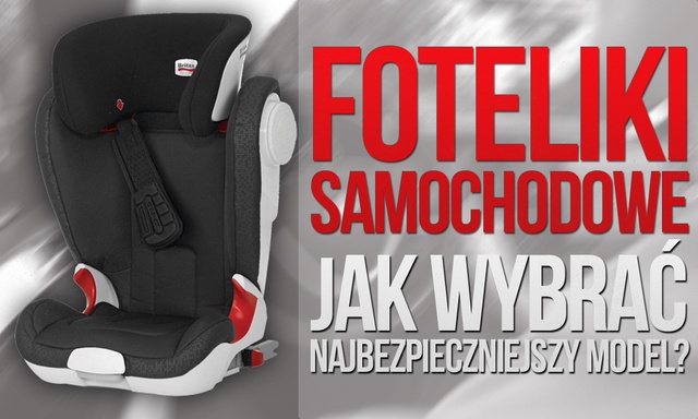 Foteliki Samochodowe - Jak Wybrać Najbezpieczniejszy Model?