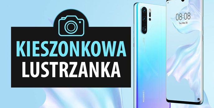 Aparat w Huawei P30 Pro - Kieszonkowa lustrzanka