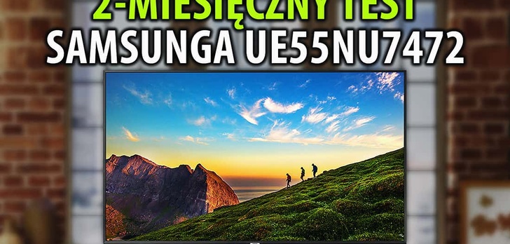 Samsung UE55NU7472 - Dwumiesięczny test taniego telewizora od Samsunga