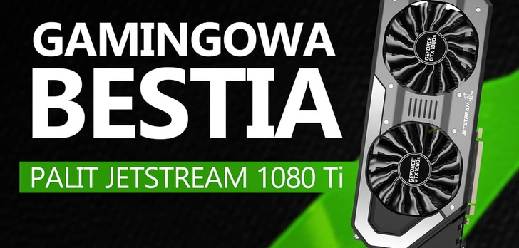 Gamingowa Bestia - Recenzja Karty Graficznej Palit JetStream 1080 Ti