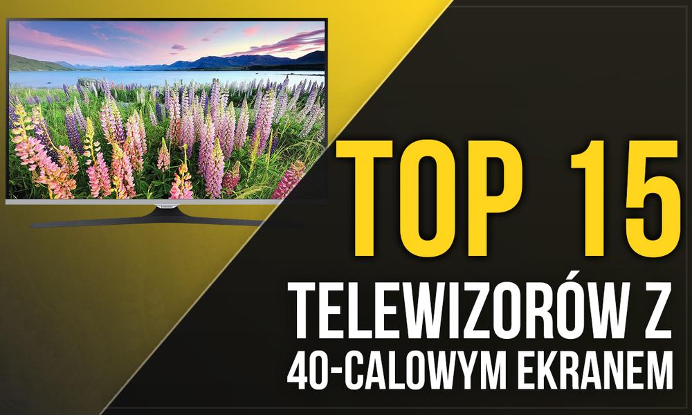 Ranking 40-calowych Telewizorów - Zobacz TOP 15 TV z 40-calowym Ekranem