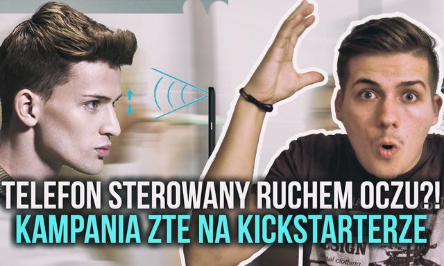 Telefon Sterowany Ruchem Oczu?! Kampania ZTE na Kickstarterze