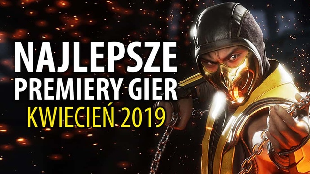 Najlepsze Premiery Gier Kwiecień 2019 - Mortal Kombat 11, Days Gone