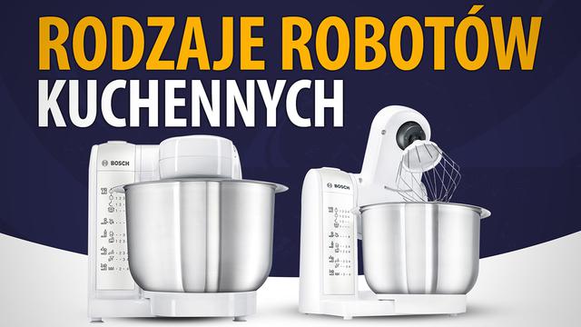 Rodzaje robotów kuchennych - Jakie wyróżniamy i czym się różnią?