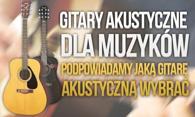 Gitary Akustyczne Dla Muzyków – Podpowiadamy Jaką Gitarę Akustyczną Wybrać