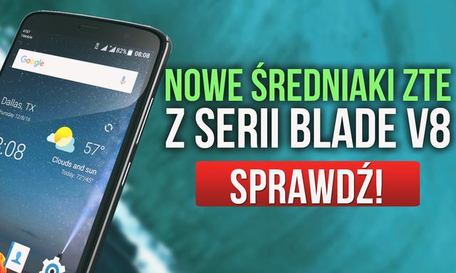 Nowe Średniaki od ZTE! Blade V8 Mini i Blade V8 Lite