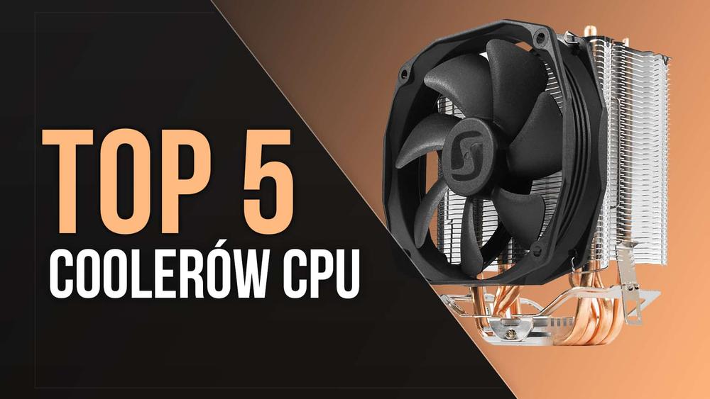 TOP 5 Coolerów CPU – Pracuj i Graj Na Chłodno