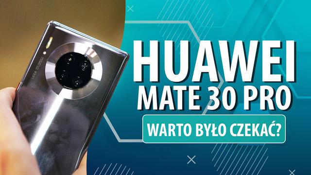 Huawei Mate 30 Pro w Polsce! Warto było czekać?