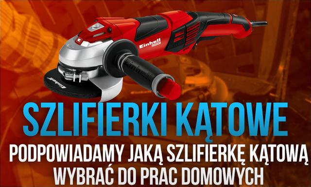 Szlifierki Kątowe – Podpowiadamy Jaką Szlifierkę Kątową Wybrać do Prac Domowych