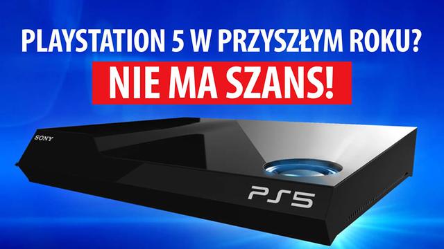 PlayStation 5 w przyszłym roku? Nie ma szans! W 2019? Nie sądzę