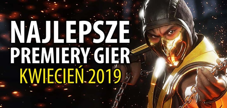 Najlepsze Premiery Gier Kwiecień 2019 - Mortal Kombat 11, Days Gone