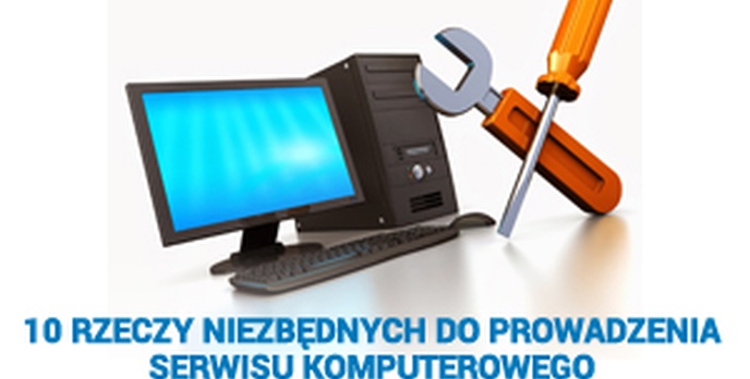 10 Rzeczy Niezbędnych Do Prowadzenia Serwisu Komputerowego
