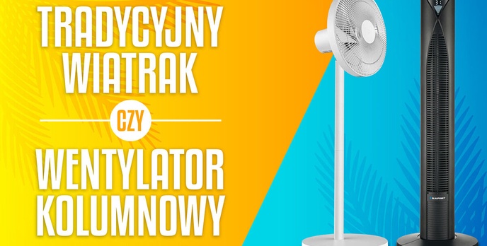 Wiatrak tradycyjny czy wentylator kolumnowy? Sposób na falę upałów!