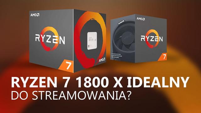 Ryzen 7 1800X do Streamowania - Tak czy Nie?