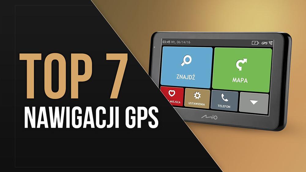 TOP 7 Nawigacji GPS - Ranking nawigacji samochodowych