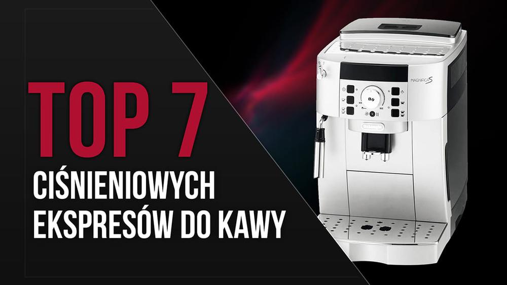 TOP 7 Ciśnieniowych ekspresów do kawy - Profesjonalne przygotowanie kawy