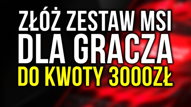 Złóż Komputer MSI do 3000zł i Wygraj Go! 4. Edycja #PCChallenge
