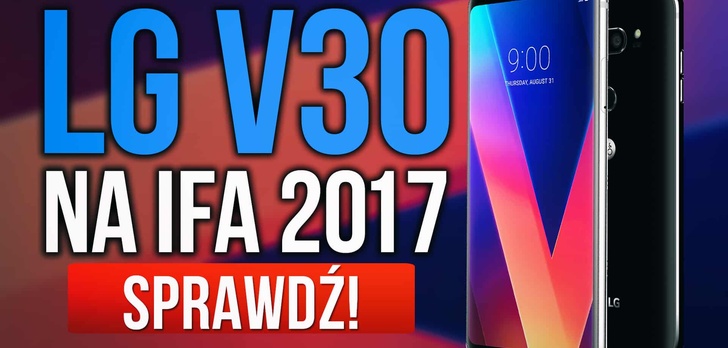 Premiera LG V30 - Niesamowity Smartfon z Targów IFA 2017