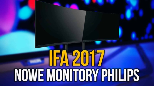 IFA 2017 - Ultranowoczesne Monitory Philips!