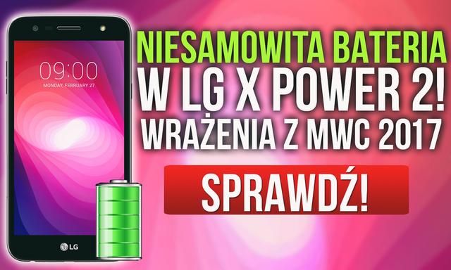 NIESAMOWITA BATERIA w LG X Power 2! Wrażenia z MWC 2017