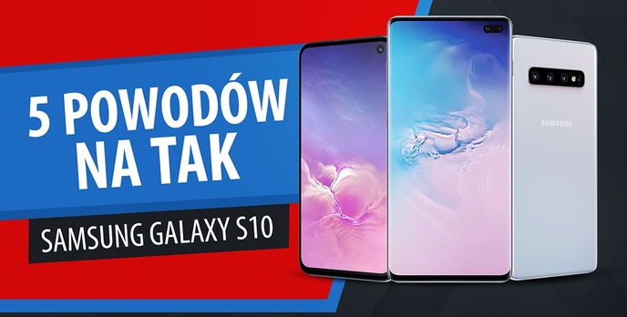 5 powodów, dla których warto wybrać Samsung Galaxy S10