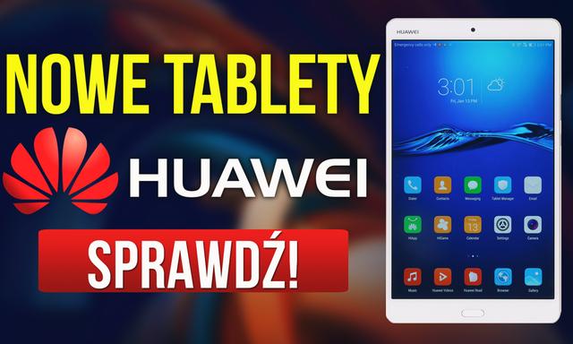 Huawei Dla Rodziny i Nie Tylko - Najnowsze tablety z Serii MediaPad