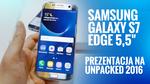 Samsung Galaxy S7 Edge 5,5" - Prezentacja na Unpacked 2016