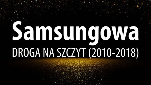Od Galaxy S do Galaxy X - Samsungowa Droga na Szczyt (2010-2018)