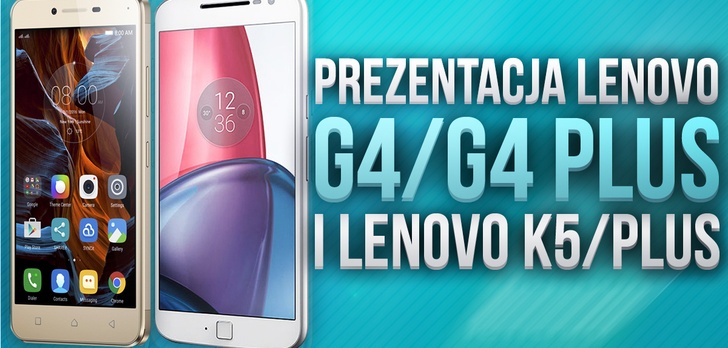 Prezentacja Lenovo Moto G4 / G4 Plus i Lenovo K5 / Plus - Najnowsze Smartfony Lenovo